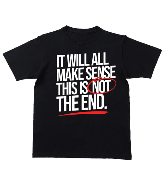 It Will All Make Sense This Is Not THE END T-shirt